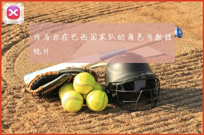 内马尔在巴西国家队的角色与数据统计