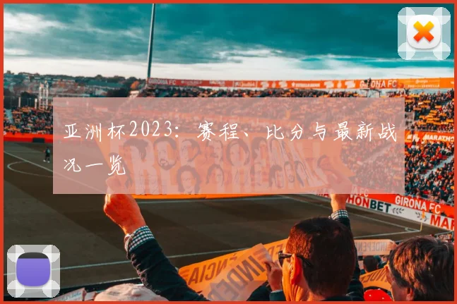 亚洲杯2023：赛程、比分与最新战况一览