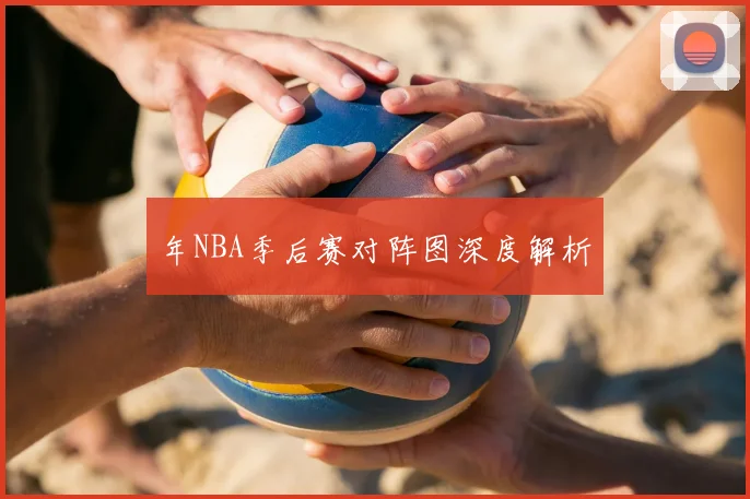 年NBA季后赛对阵图深度解析