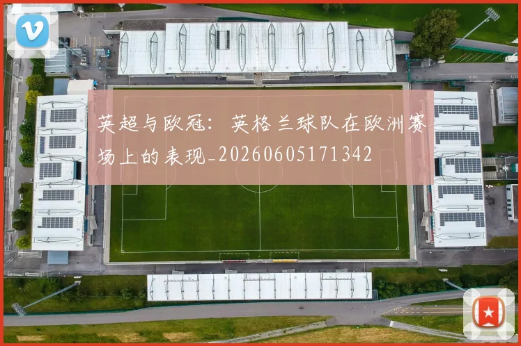 英超与欧冠:英格兰球队在欧洲赛场上的表现_20260605171342