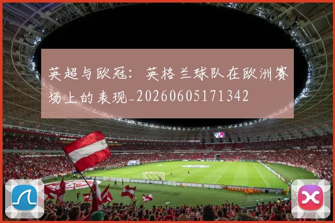 英超与欧冠：英格兰球队在欧洲赛场上的表现_20260605171342
