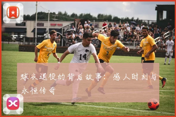 球衣退役的背后故事:感人时刻与永恒传奇